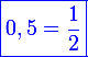 \large \blue \boxed{0,5 = \frac{1}{2}}